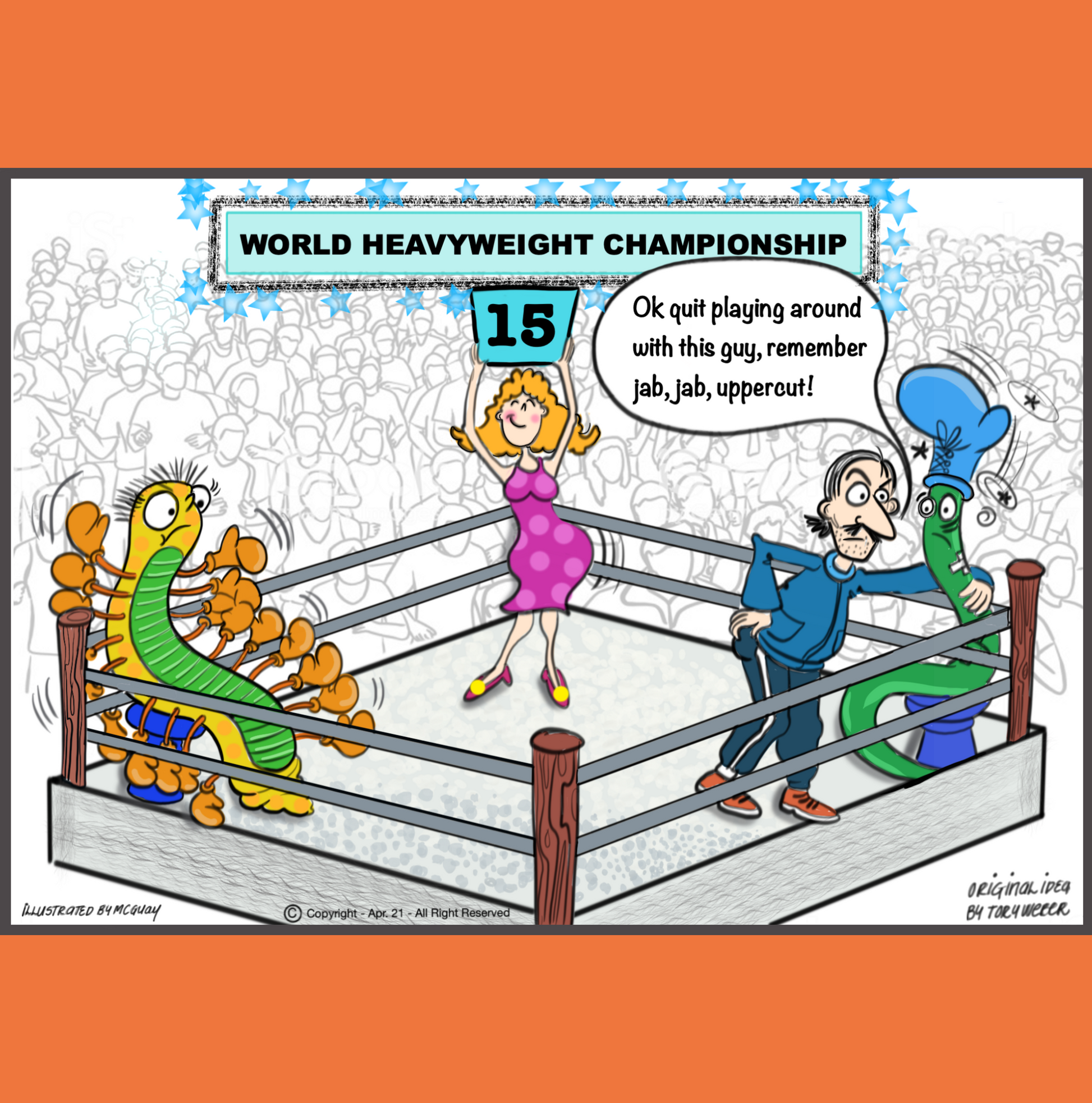 In a crowded boxing venue a ring girl standing in the center of the boxing ring is holding up a sign indicating a boxing batch is heading into the 15th round. Between rounds, sitting on a stool in the left hand corner of the ring is a centipeed wearing an endless amount of boxing gloves on both sides of his body, from head to toe. In the right hand corner there is a worm sitting on a stool with a lone boxing glove stuck on his head. The worm is clearly battered, bruised and exhausted. Anniversary.