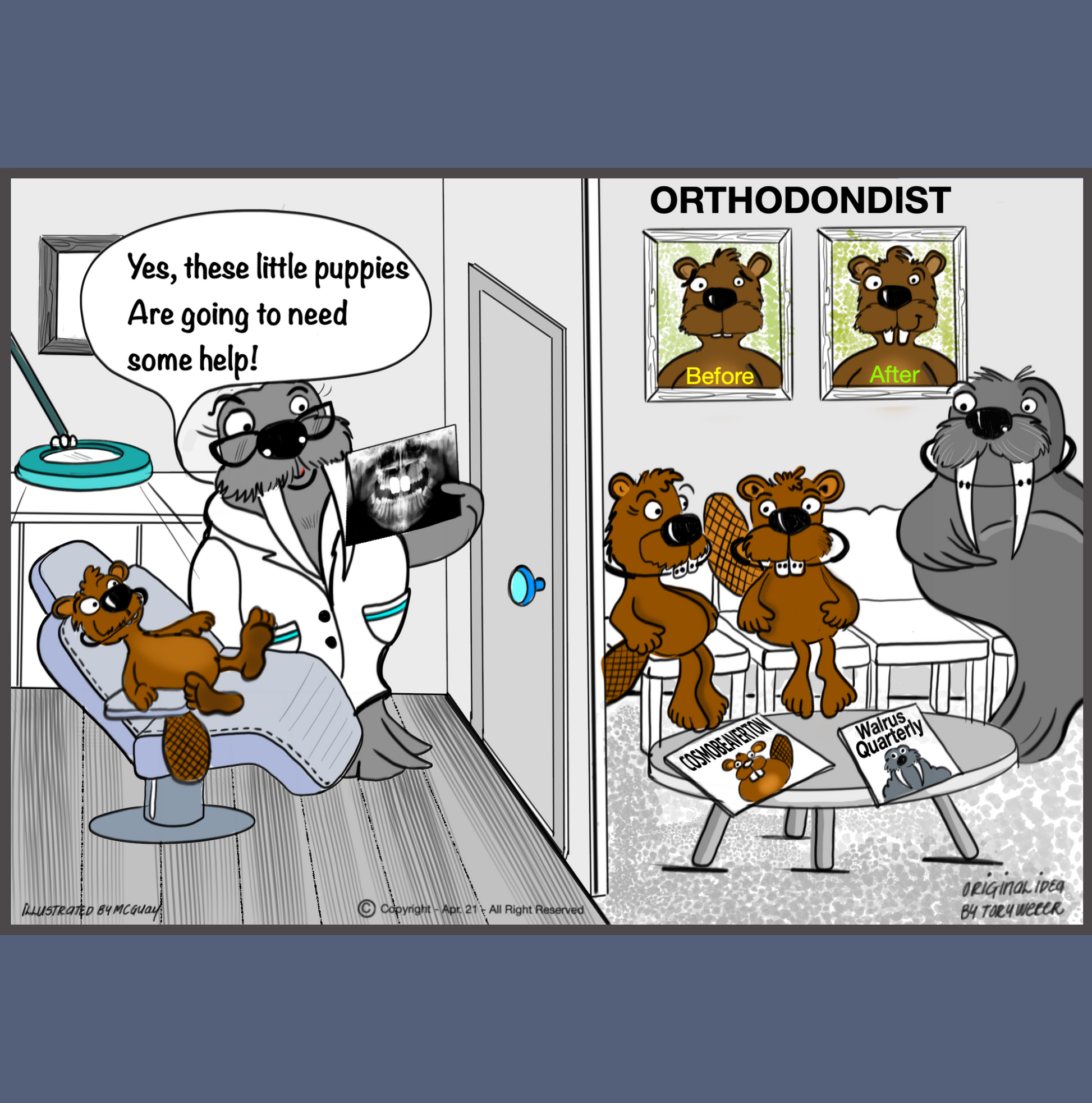 A walrus and two teen beavers sit in an orthodontist's waiting room with their front teeth and braces on full display. The coffee table has two magazines lying on top, one called Cosmobeaverton and the other Walrus Quarterly. A picture on the wall shows a before picture of a beaver with no visible front teeth and an after picture of a beaver with two teeth sitting proud of the beavers lips. In the next room the walrus orthodontist is looking intently at an xray of a young beaver who's teeth are not sticking